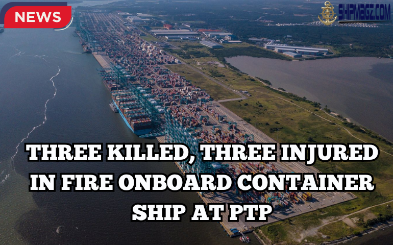 Three killed, three injured in fire onboard container ship at PTP ...